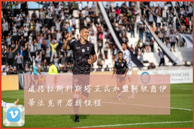 道格拉斯科斯塔正式加盟阿联酋伊蒂法克开启新征程