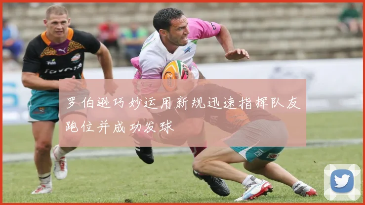 罗伯逊巧妙运用新规迅速指挥队友跑位并成功发球